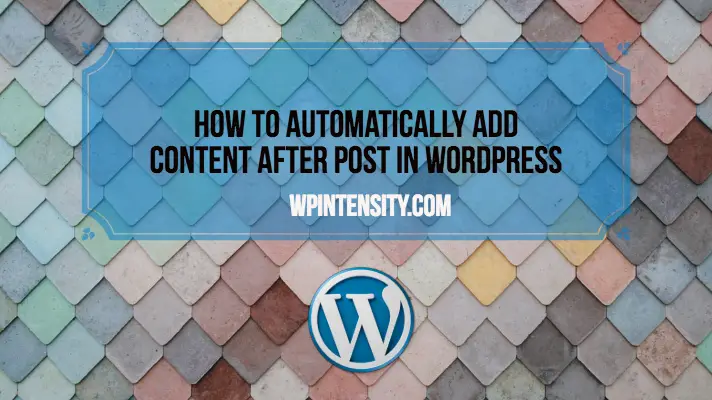 How to Automatically Add Content After Post in WordPress